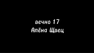вечно 17 - Алёна Щвец текст/караоке 
