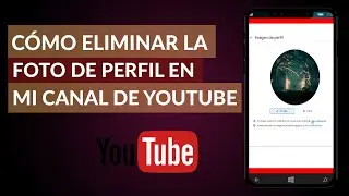 Cómo Eliminar la Foto de Perfil de mi Canal de YouTube - Simples Pasos