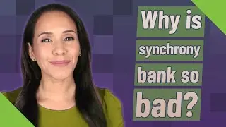 Why is synchrony bank so bad?