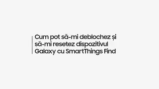 Cum pot să-mi deblochez și să-mi resetez dispozitivul Galaxy cu SmartThings Find