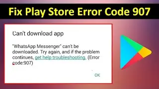 How to Fix Google Play Store Error Code 907