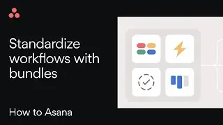 How to Asana: Standardize workflows with bundles