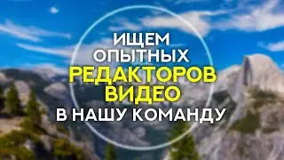 ИЩЕМ ВИДЕО РЕДАКТОРОВ - Информация для монтажеров видео, желающих присоединиться к нашей команде