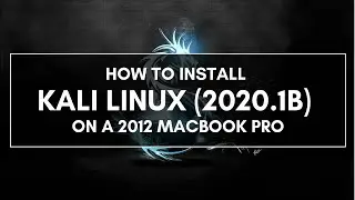 How To Install Kali Linux (2020.1b) On A 2012 MacBook Pro