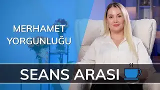 MERHAMET YORGUNLUĞU - Seans Arası…☕️ (SA6)