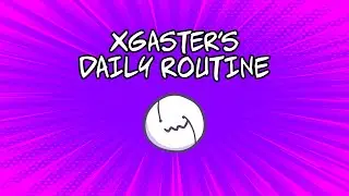 XGASTER'S DAILY ROUTINE [By Jakei]