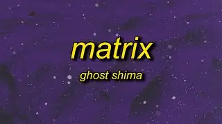 Ghost Shima - matrix (Lyrics)