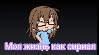 моя жизнь как сириал [гача] [гача лайф] [меме]