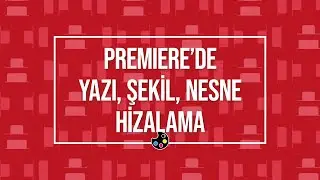 PREMIERE'DE YAZI, ŞEKİL, NESNE HİZALAMA