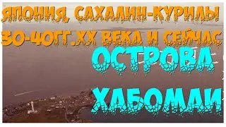 Япония, о-ва Хабомаи ,Сахалин, Курилы, в 30-40е годы ХХ века и в наше время.