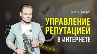 Управление репутацией в интернете (ORM, SERM). Почему важно работать с репутацией? Никита Прохоров