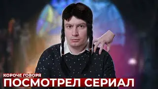 КОРОЧЕ ГОВОРЯ, ПОСМОТРЕЛ СЕРИАЛ