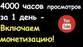 Как набрать 4000 часов за 1 день - выходим на монетизацию