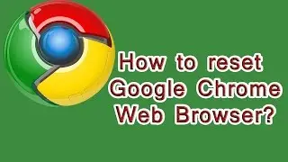 How to reset Google Chrome browser? Chrome Browser - Reset to Default