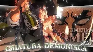 Himejima Gyomei - Criatura Demoníaca |「EDIT/AMV」