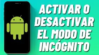 Cómo activar o desactivar el modo de incógnito en Android