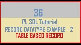 Tutorial 36 : RECORD DATATYPE Example - 2 || TABLE BASED RECORD DATATYPE