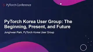 PyTorch Korea User Group: The Beginning, Present, and Future - Junghwan Park