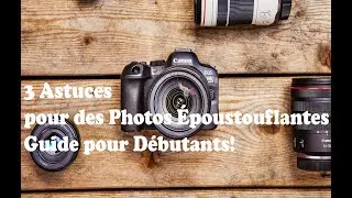 3 Astuces pour des Photos Époustouflantes Guide pour Débutants