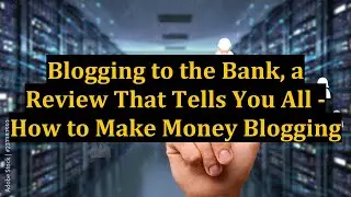 Blogging to the Bank, a Review That Tells You All - How to Make Money Blogging