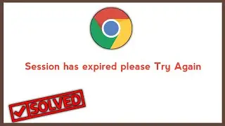 How To Solve Session Expired Problem Solve in Chrome