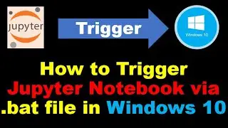 How to Trigger Jupyter Notebook via .bat file in Windows 10?