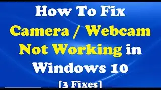 How To Fix Camera / Webcam Not Working in Windows 10 [3 Fixes]