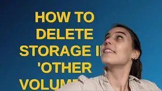 Apple: How to delete storage in Other Volumes in Container?