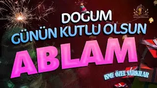 Doğum Günün Kutlu Olsun ABLAM - İsme Özel Doğum Günü Şarkısı