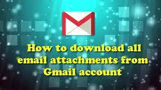 How to Download Attachments from multiple emails gmail account?