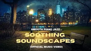 Smooth Piano Jazz (Official Music Video) Soothing Soundscapes