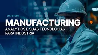 OPEN2TECH: Manufacturing Analytics e suas Tecnologias para Indústria