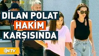 Dilan Polat Yeniden Hakim Karşısına Çıkıyor | NTV