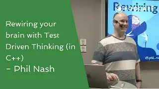 Rewiring your brain with Test Driven Thinking (in C++) - Phil Nash