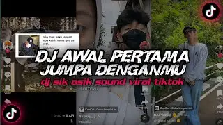 DJ AWAL PERTAMA JUMPA DENGANMU SOUND VIRAL TIKTOK TERBARU