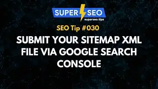 SEO Tip 030: Submit Your Sitemap XML File via Google Search Console