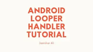 Android Looper, Handler and HandlerThread Tutorial