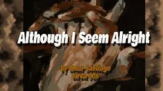 Although I Seem Alright
