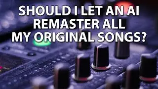 Should You Let an AI Remaster Your Original Songs?