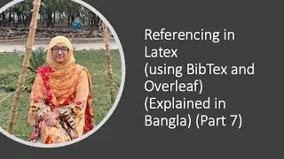 Referencing in Latex (using BibTex and Overleaf) (Explained in Bangla) (Part 7)