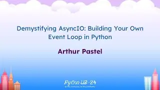 Talks - Arthur Pastel: Demystifying AsyncIO: Building Your Own Event Loop in Python