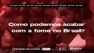 Fora da Curva - Como podemos acabar com a fome no Brasil?