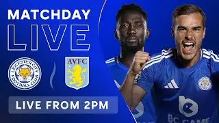 MATCHDAY LIVE! Leicester City vs. Aston Villa