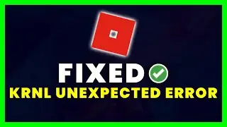 How to Fix KRNL An Unexpected Error has Occurred Please Close the Client