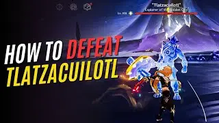 How to Defeat Tlatzacuilotl | Genshin Impact
