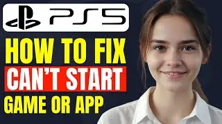 How to Fix Cannot Start Game or App PS5 | PS5 Cannot Start Application Error Fix 2024