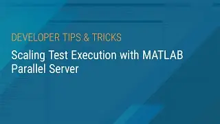 Scaling Test Execution with MATLAB Parallel Server
