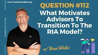 What Motivates Advisors To Transition To The RIA Model?