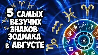 5 Самых везучих Знаков Зодиака в августе 2020 года им Сказочно повезет