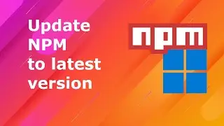 How to update npm to latest version in windows 11